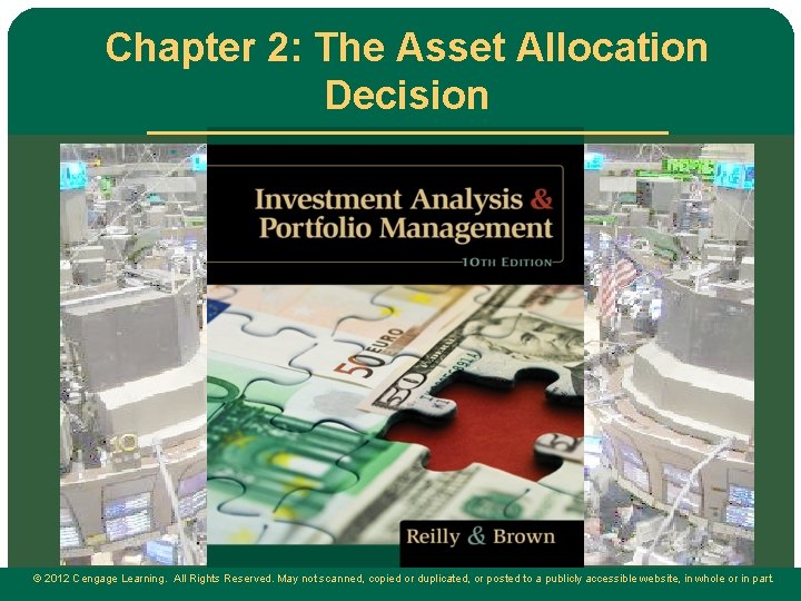 Chapter 2: The Asset Allocation Decision © 2012 Cengage Learning. All Rights Reserved. May