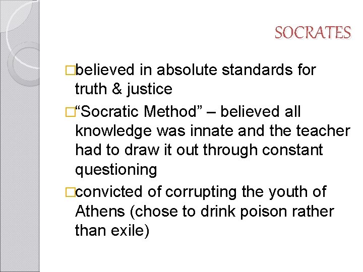 SOCRATES �believed in absolute standards for truth & justice �“Socratic Method” – believed all