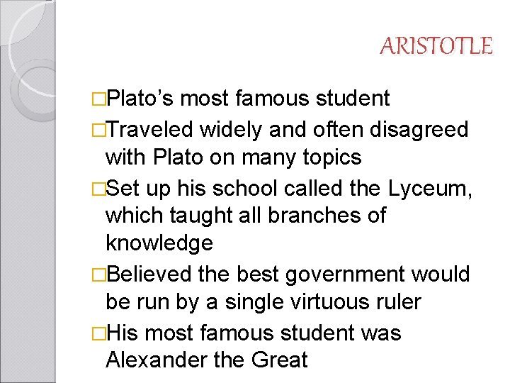 ARISTOTLE �Plato’s most famous student �Traveled widely and often disagreed with Plato on many