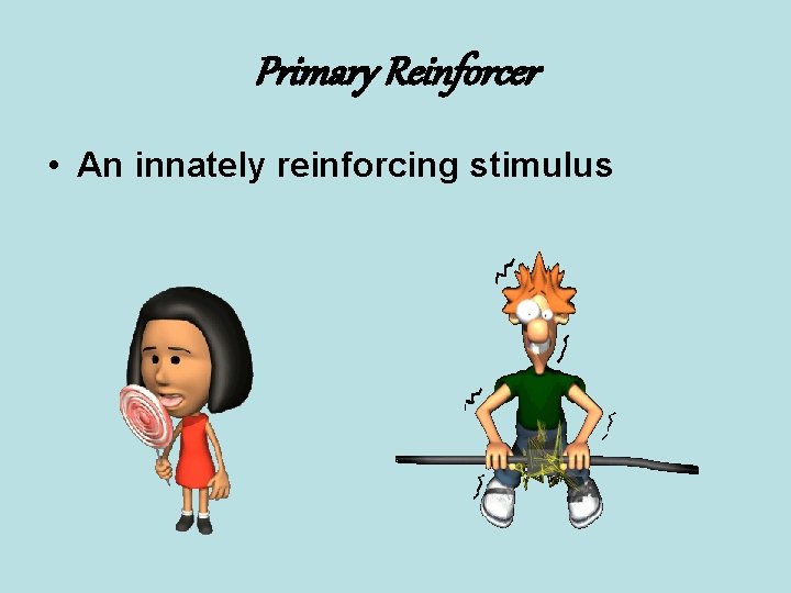 Primary Reinforcer • An innately reinforcing stimulus 