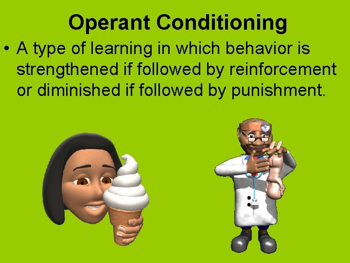Operant Conditioning • A type of learning in which behavior is strengthened if followed