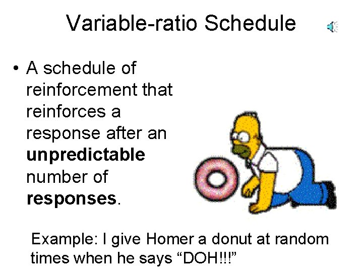 Variable-ratio Schedule • A schedule of reinforcement that reinforces a response after an unpredictable