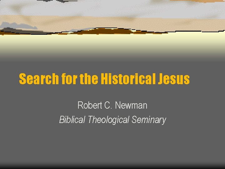 Search for the Historical Jesus Robert C. Newman Biblical Theological Seminary 