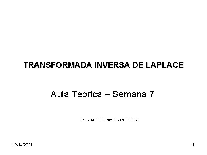 TRANSFORMADA INVERSA DE LAPLACE Aula Teórica – Semana 7 PC - Aula Teórica 7