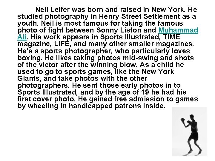 Neil Leifer was born and raised in New York. He studied photography in Henry