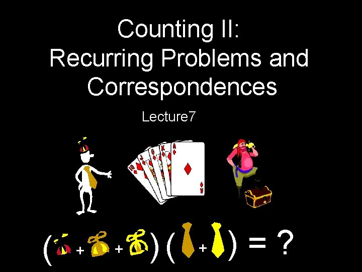 Counting II: Recurring Problems and Correspondences Lecture 7 ( + + )( + )=?