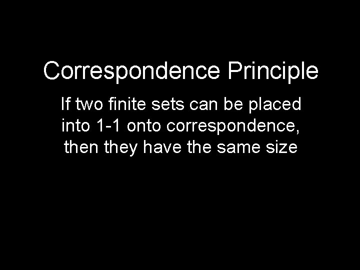 Correspondence Principle If two finite sets can be placed into 1 -1 onto correspondence,