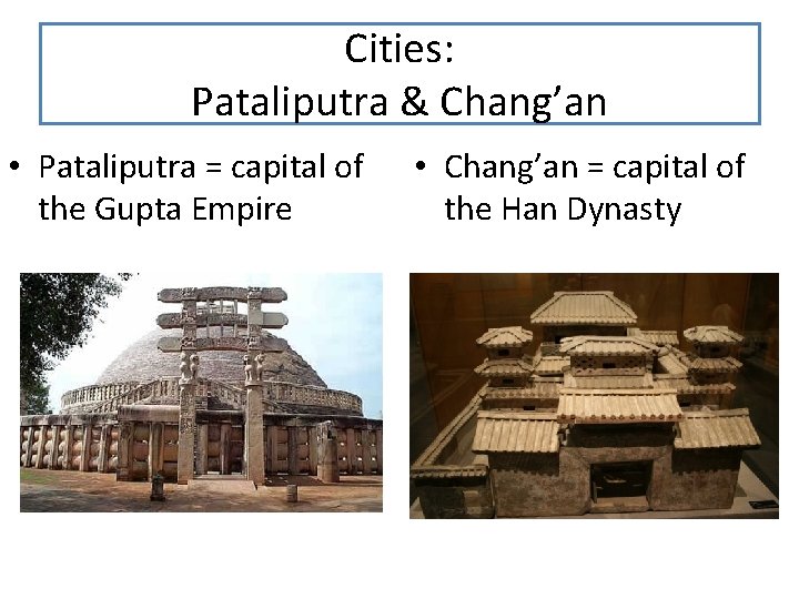 Cities: Pataliputra & Chang’an • Pataliputra = capital of the Gupta Empire • Chang’an