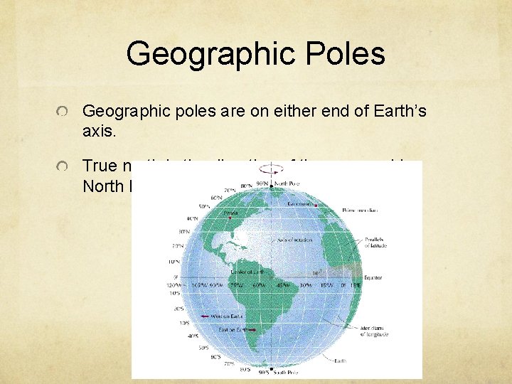 Geographic Poles Geographic poles are on either end of Earth’s axis. True north is