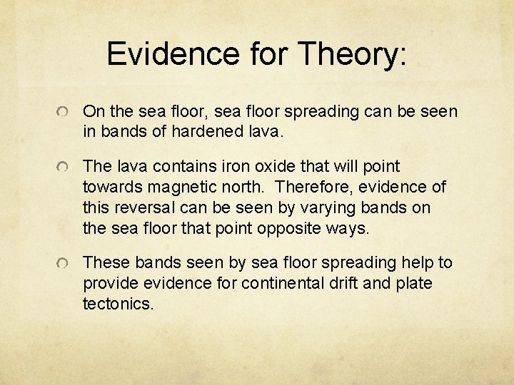 Evidence for Theory: On the sea floor, sea floor spreading can be seen in