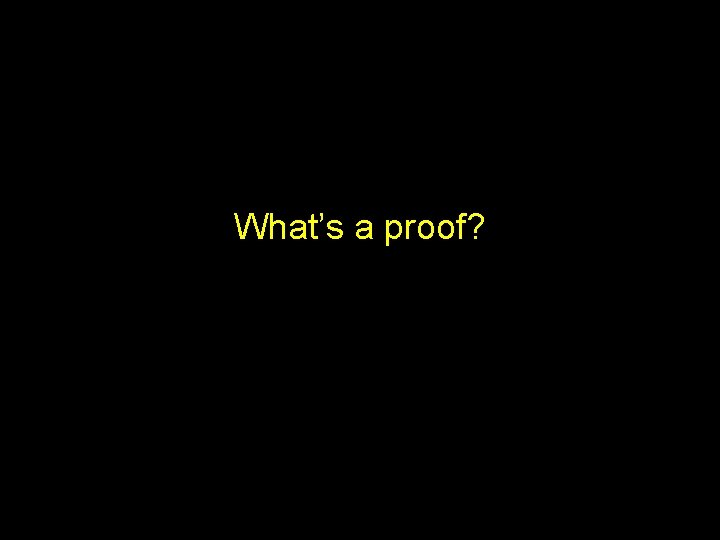 What’s a proof? 