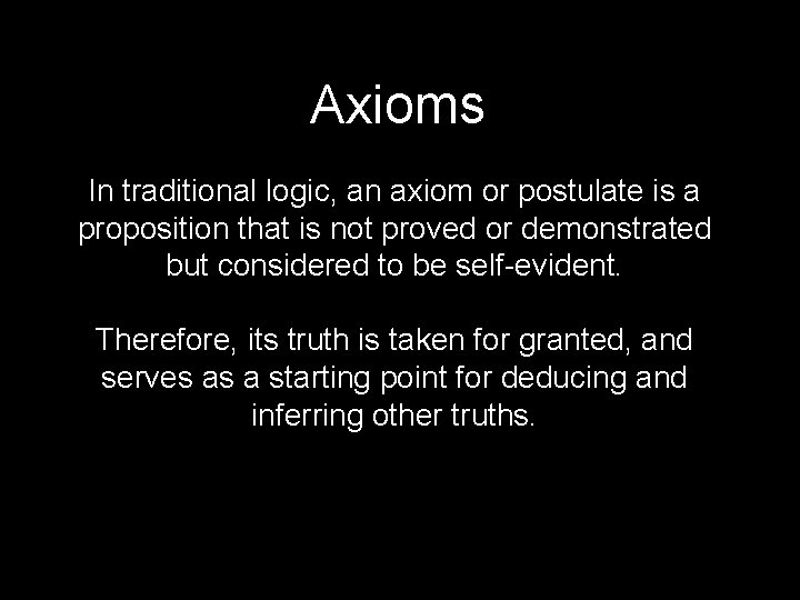 Axioms In traditional logic, an axiom or postulate is a proposition that is not