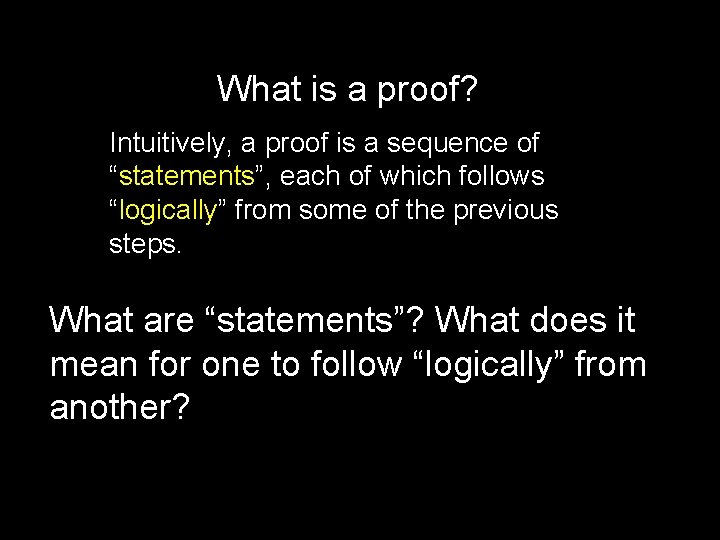 What is a proof? Intuitively, a proof is a sequence of “statements”, each of