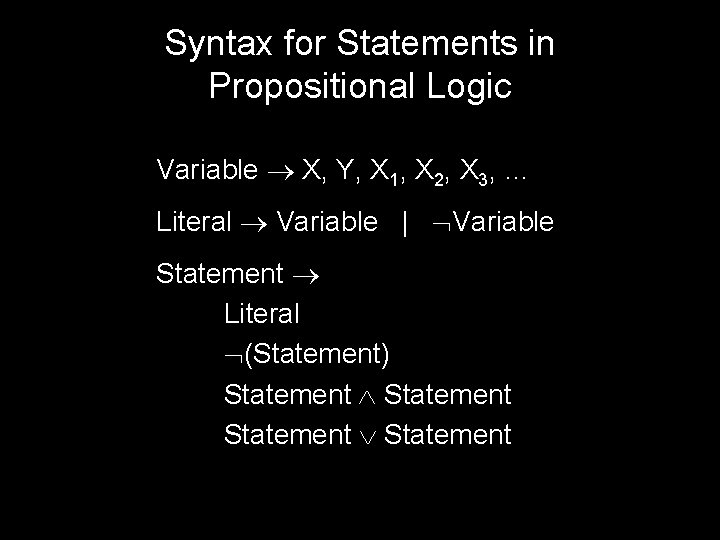 Syntax for Statements in Propositional Logic Variable X, Y, X 1, X 2, X