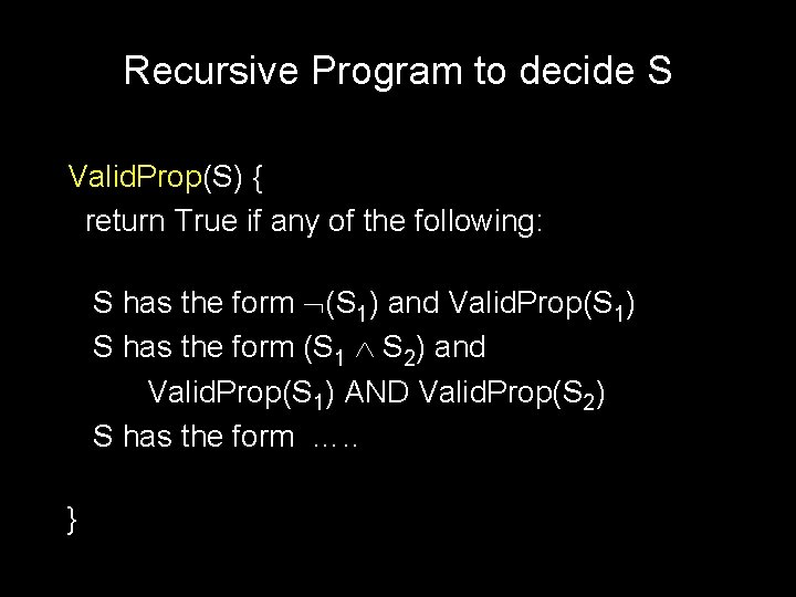 Recursive Program to decide S Valid. Prop(S) { return True if any of the