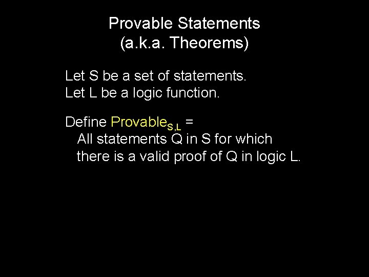 Provable Statements (a. k. a. Theorems) Let S be a set of statements. Let