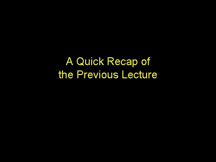 A Quick Recap of the Previous Lecture 