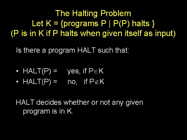 The Halting Problem Let K = {programs P | P(P) halts } (P is