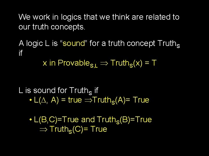 We work in logics that we think are related to our truth concepts. A