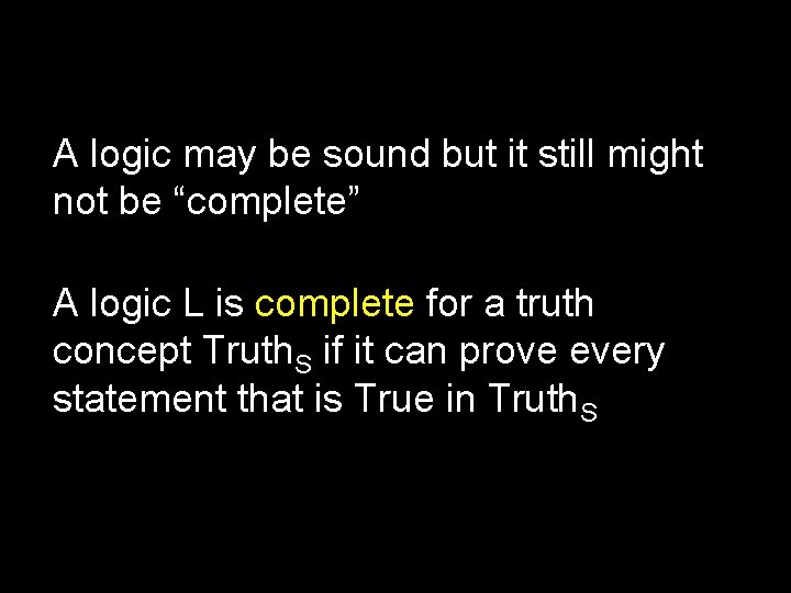 A logic may be sound but it still might not be “complete” A logic