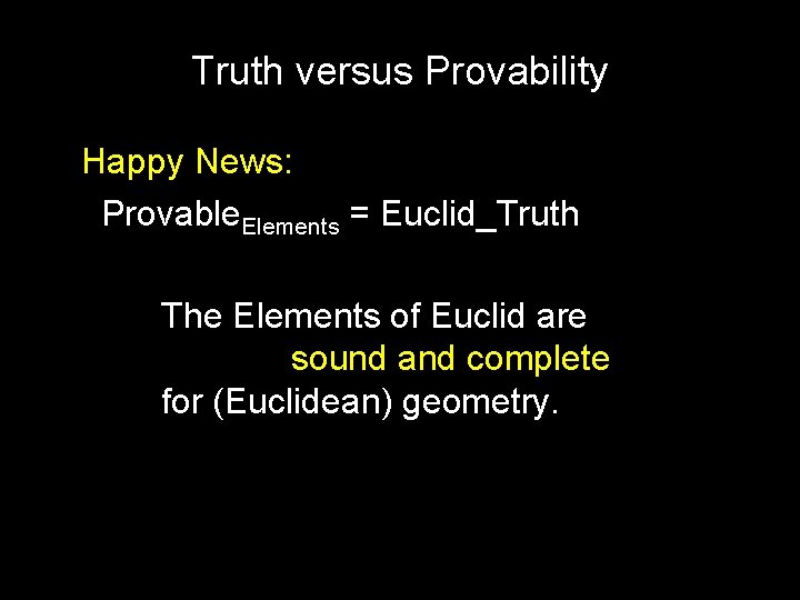 Truth versus Provability Happy News: Provable. Elements = Euclid_Truth The Elements of Euclid are