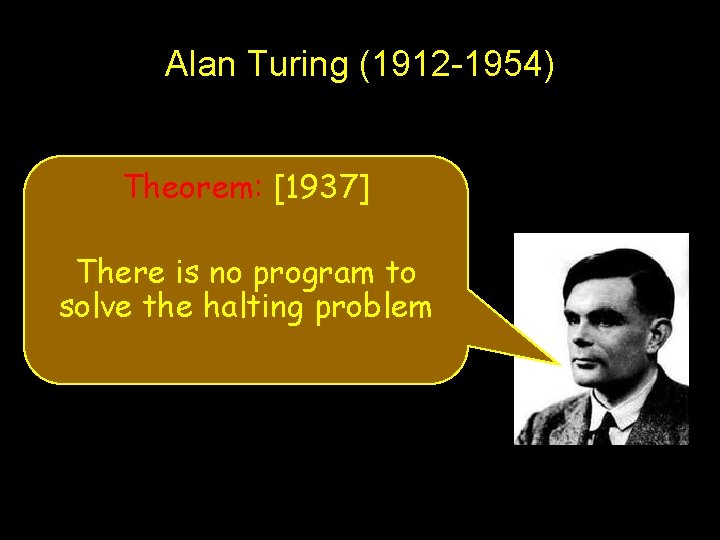 Alan Turing (1912 -1954) Theorem: [1937] There is no program to solve the halting