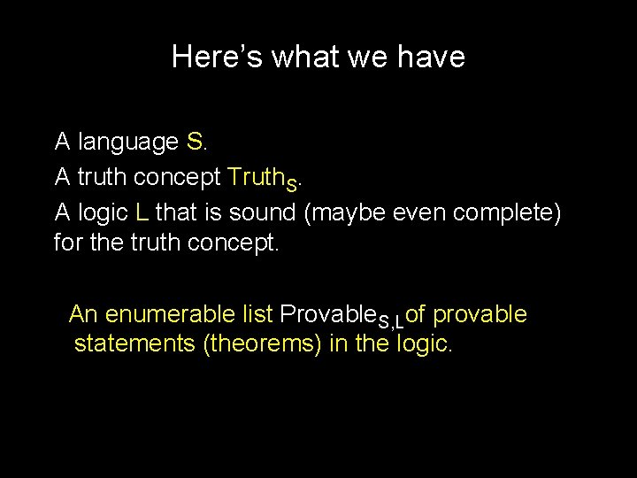 Here’s what we have A language S. A truth concept Truth. S. A logic