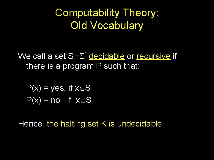 Computability Theory: Old Vocabulary We call a set S * decidable or recursive if