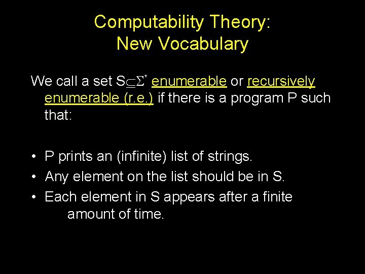 Computability Theory: New Vocabulary We call a set S * enumerable or recursively enumerable