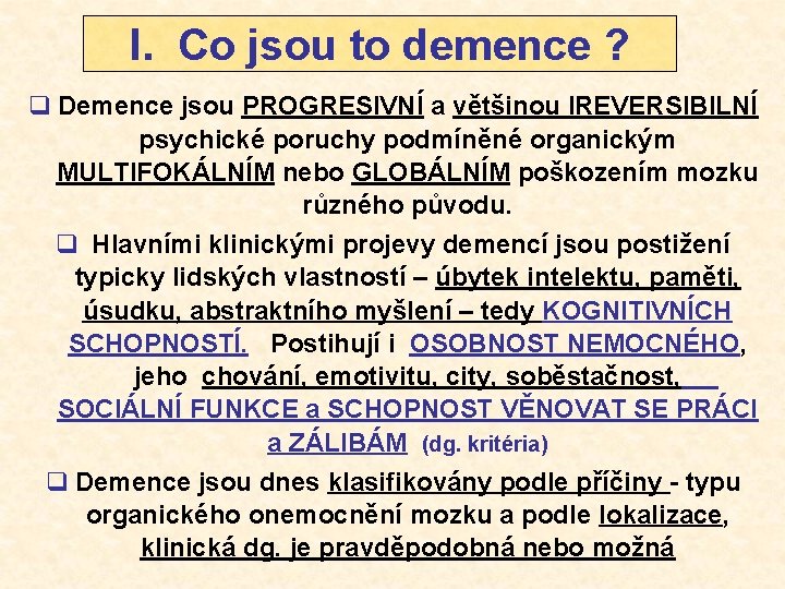 I. Co jsou to demence ? q Demence jsou PROGRESIVNÍ a většinou IREVERSIBILNÍ psychické