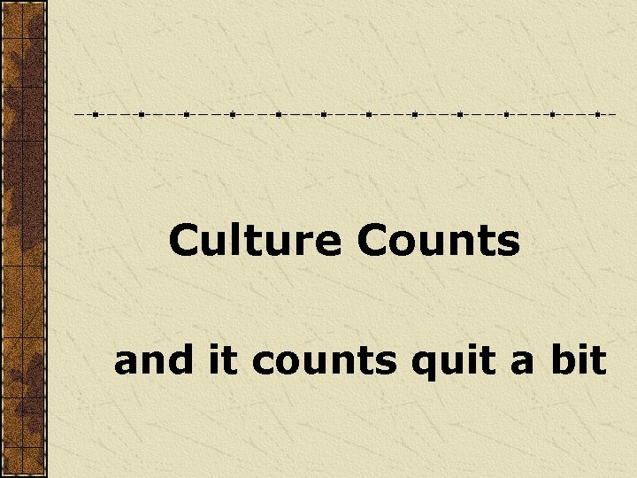 Culture Counts and it counts quit a bit 