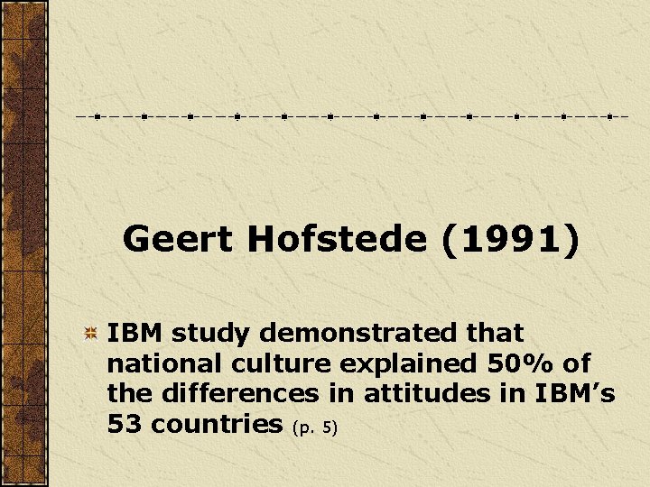 Geert Hofstede (1991) IBM study demonstrated that national culture explained 50% of the differences