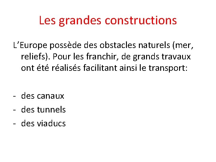 Les grandes constructions L’Europe possède des obstacles naturels (mer, reliefs). Pour les franchir, de