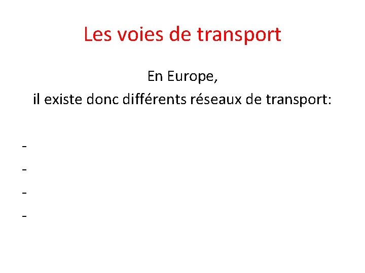 Les voies de transport En Europe, il existe donc différents réseaux de transport: -