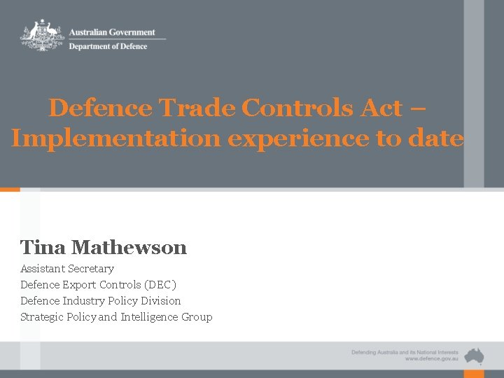 Defence Trade Controls Act – Implementation experience to date Tina Mathewson Assistant Secretary Defence