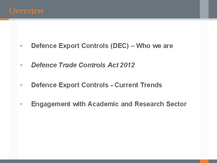 Overview • Defence Export Controls (DEC) – Who we are • Defence Trade Controls