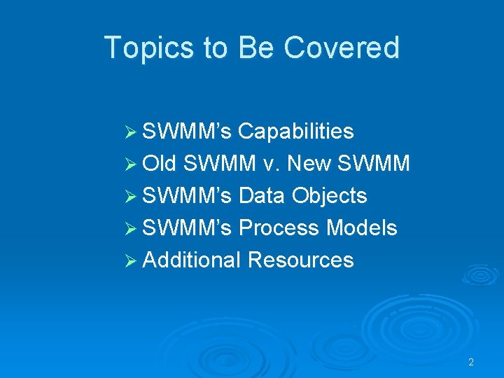 Topics to Be Covered Ø SWMM’s Capabilities Ø Old SWMM v. New SWMM Ø