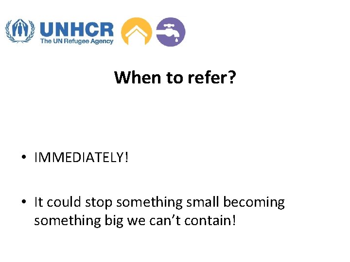 When to refer? • IMMEDIATELY! • It could stop something small becoming something big