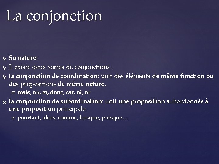 La conjonction Sa nature: Il existe deux sortes de conjonctions : la conjonction de