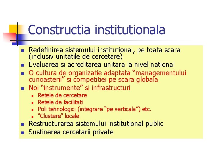 Constructia institutionala n n Redefinirea sistemului institutional, pe toata scara (inclusiv unitatile de cercetare)
