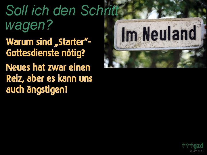 Soll ich den Schritt wagen? Warum sind „Starter“Gottesdienste nötig? Neues hat zwar einen Reiz,