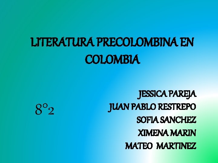 LITERATURA PRECOLOMBINA EN COLOMBIA 8° 2 JESSICA PAREJA JUAN PABLO RESTREPO SOFIA SANCHEZ XIMENA
