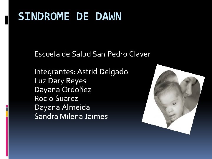 SINDROME DE DAWN Escuela de Salud San Pedro Claver Integrantes: Astrid Delgado Luz Dary