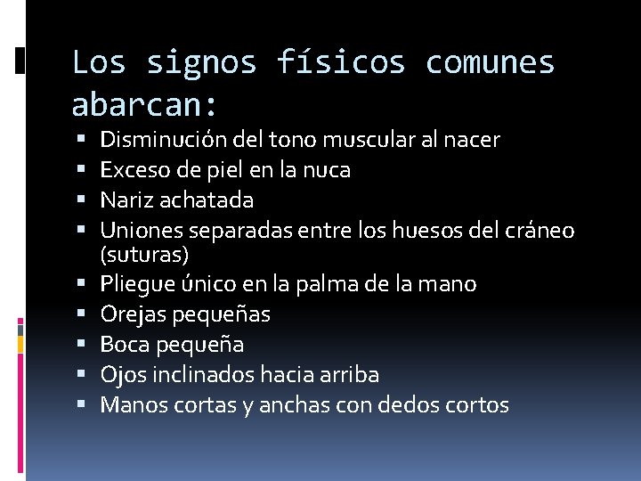 Los signos físicos comunes abarcan: Disminución del tono muscular al nacer Exceso de piel