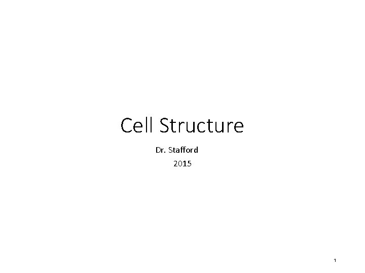 Cell Structure Dr. Stafford 2015 1 