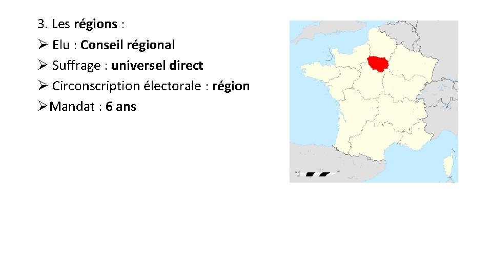 3. Les régions : Ø Elu : Conseil régional Ø Suffrage : universel direct