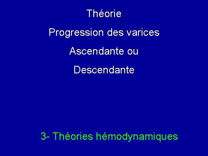 Théorie Progression des varices Ascendante ou Descendante 3 - Théories hémodynamiques 