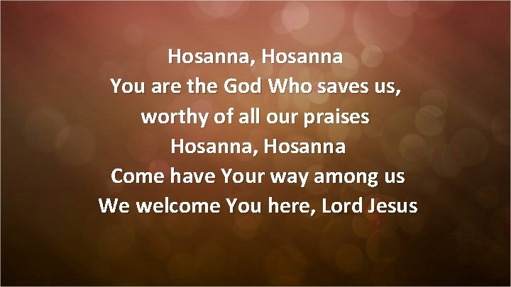 Hosanna, Hosanna You are the God Who saves us, worthy of all our praises