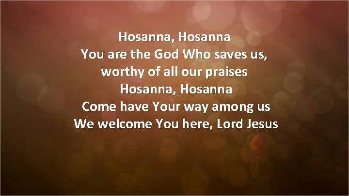 Hosanna, Hosanna You are the God Who saves us, worthy of all our praises