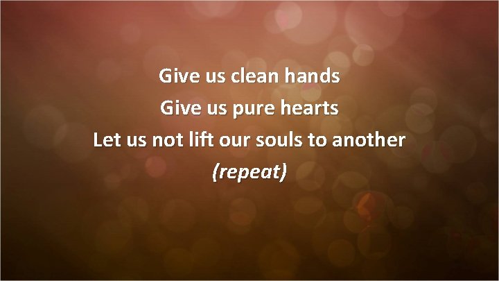 Give us clean hands Give us pure hearts Let us not lift our souls